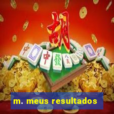 m. meus resultados