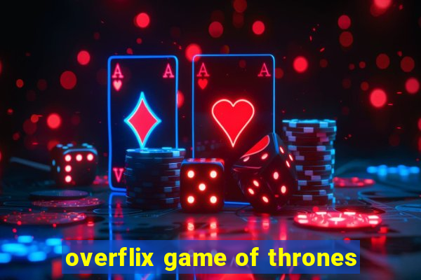 overflix game of thrones