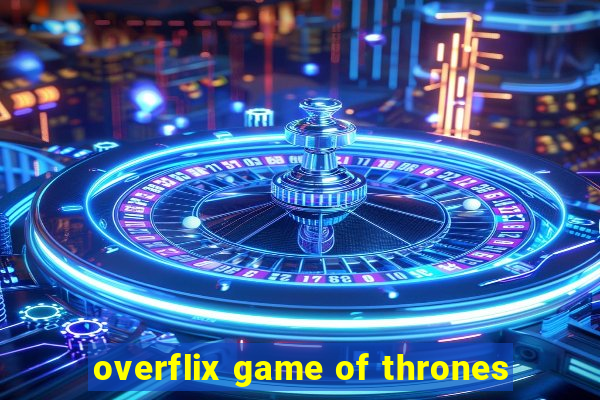 overflix game of thrones