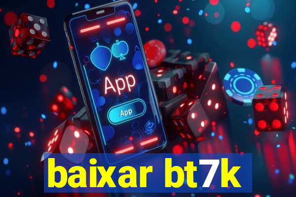 baixar bt7k