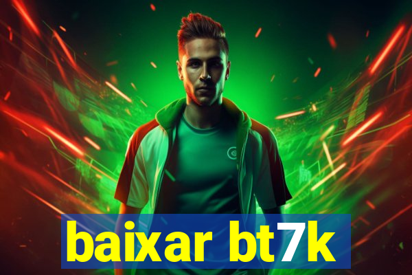 baixar bt7k