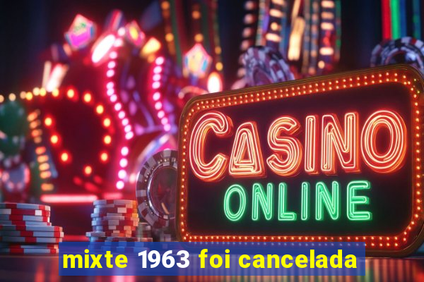 mixte 1963 foi cancelada