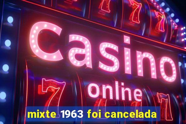 mixte 1963 foi cancelada