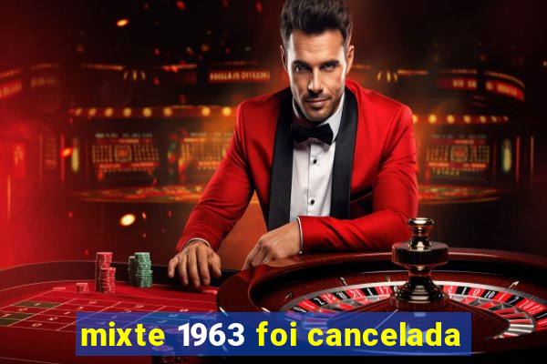 mixte 1963 foi cancelada