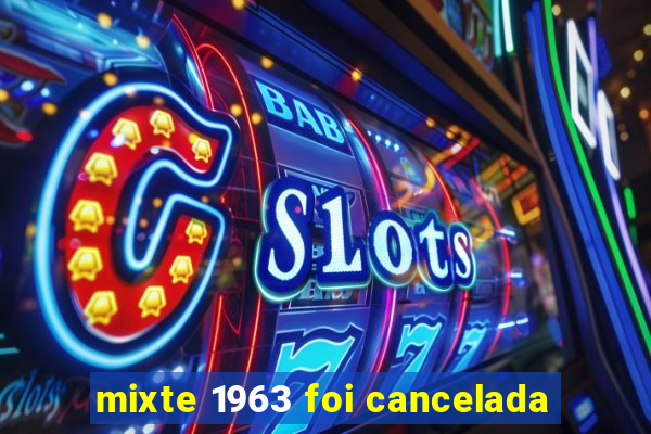 mixte 1963 foi cancelada