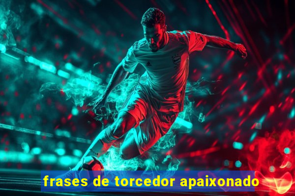 frases de torcedor apaixonado