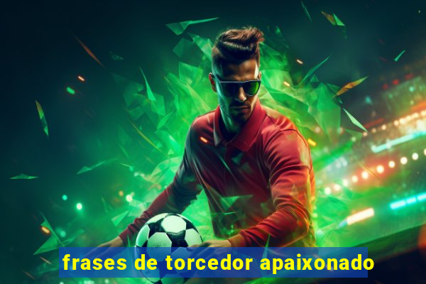 frases de torcedor apaixonado