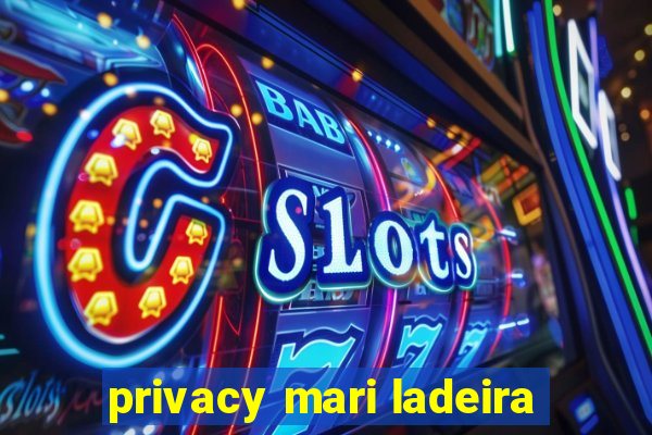 privacy mari ladeira