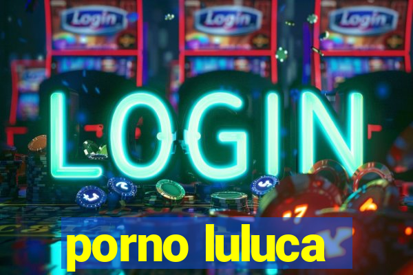 porno luluca