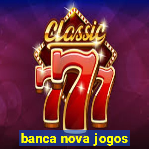 banca nova jogos