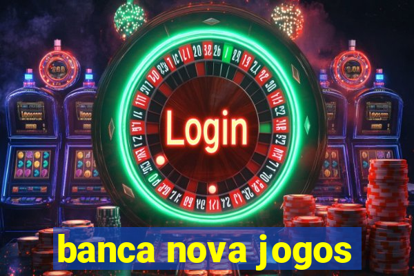 banca nova jogos