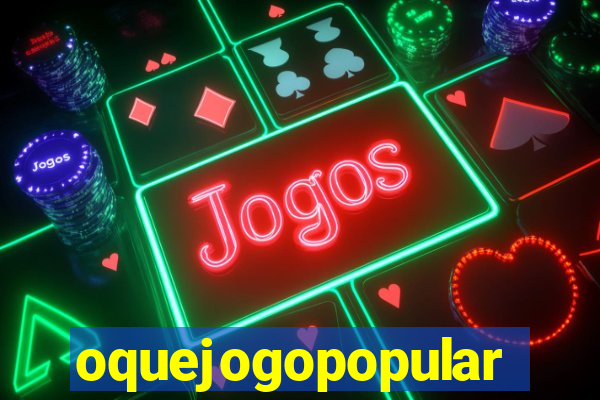 oquejogopopular