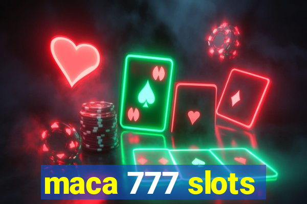 maca 777 slots