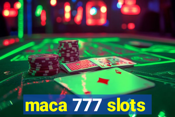 maca 777 slots