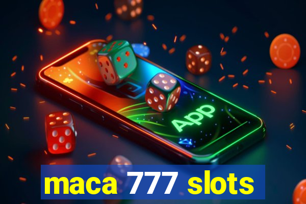 maca 777 slots