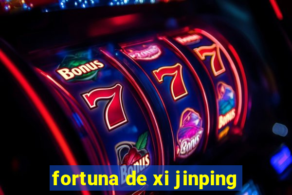 fortuna de xi jinping