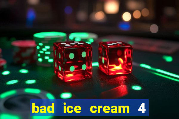 bad ice cream 4 click jogos