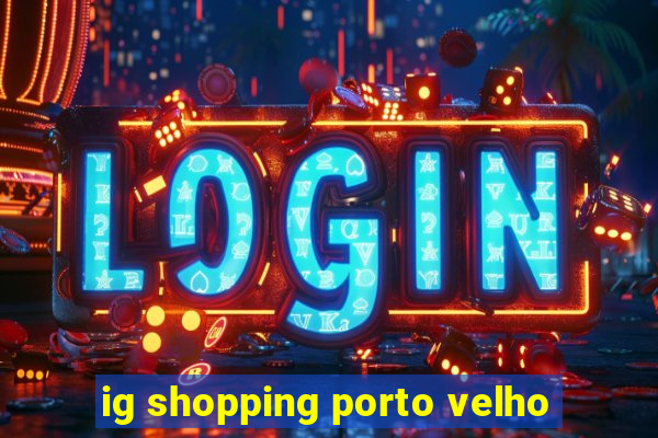 ig shopping porto velho