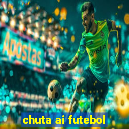 chuta ai futebol