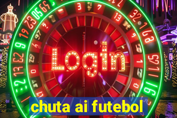 chuta ai futebol