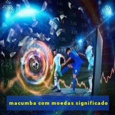 macumba com moedas significado