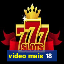 video mais 18