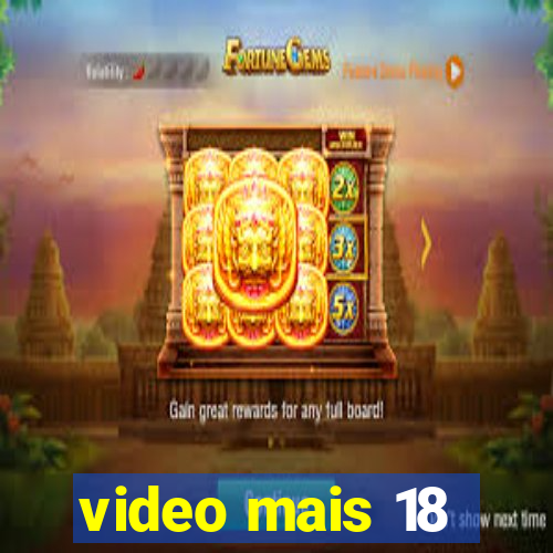 video mais 18