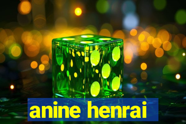 anine henrai