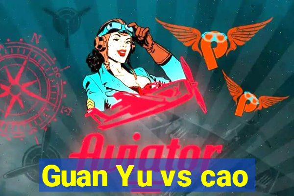 Guan Yu vs cao