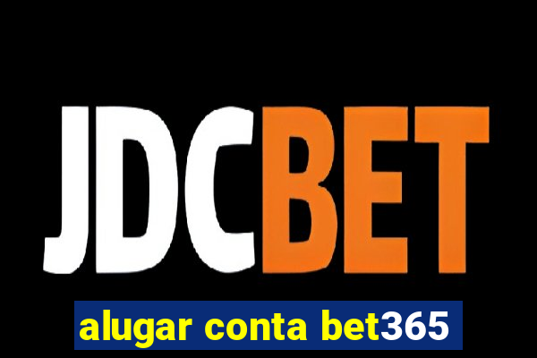 alugar conta bet365