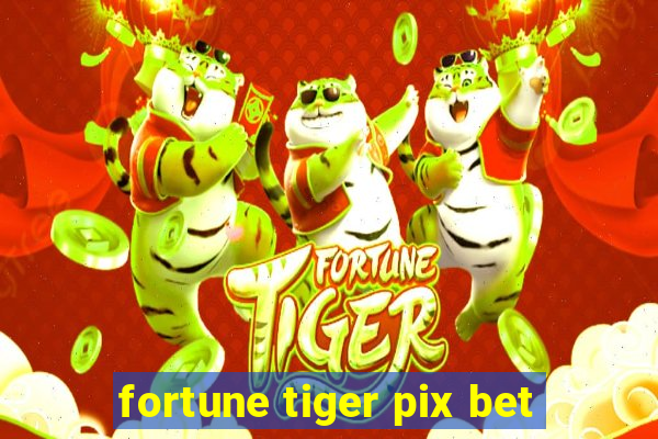 fortune tiger pix bet