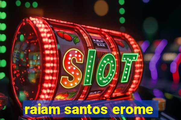 raiam santos erome