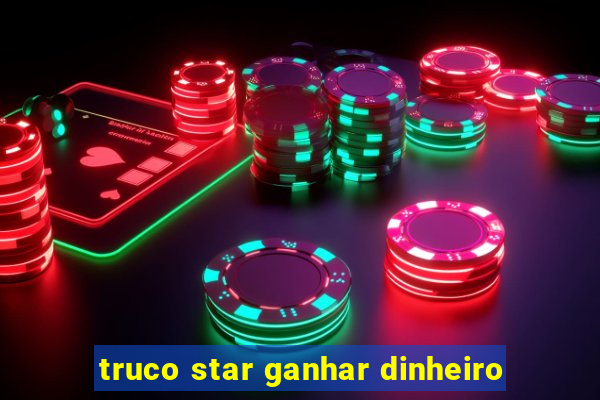 truco star ganhar dinheiro