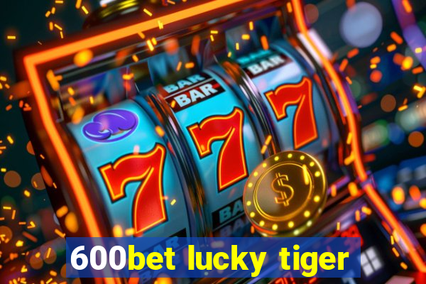 600bet lucky tiger