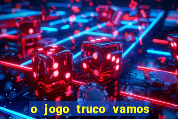 o jogo truco vamos paga mesmo