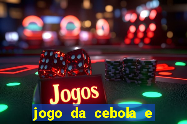 jogo da cebola e da berinjela