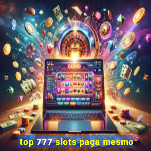 top 777 slots paga mesmo