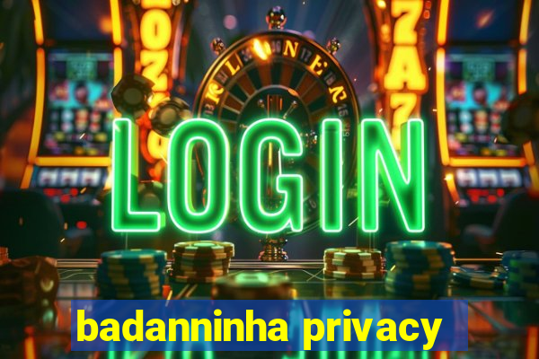 badanninha privacy