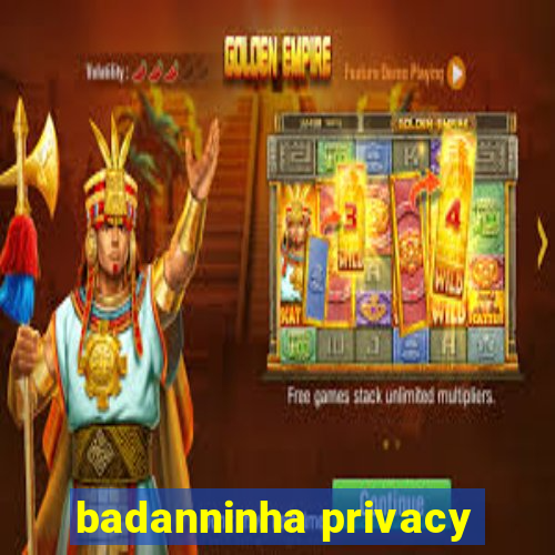 badanninha privacy