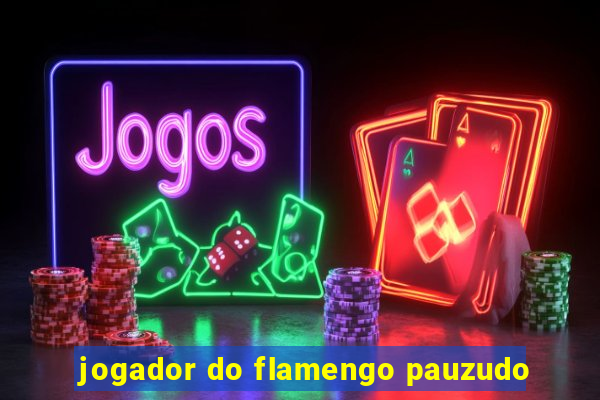 jogador do flamengo pauzudo