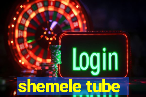 shemele tube