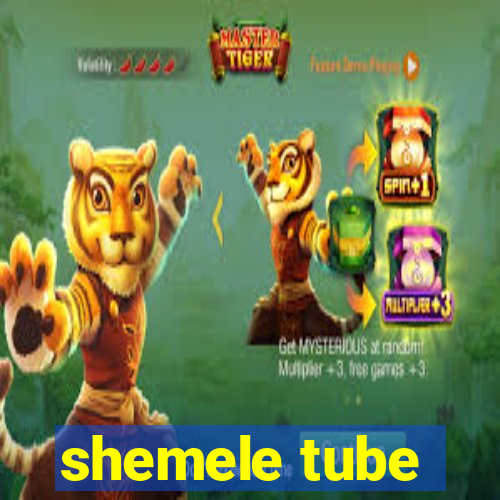 shemele tube