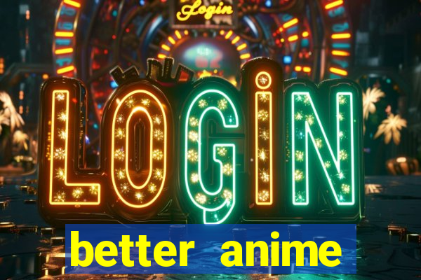 better anime download apk