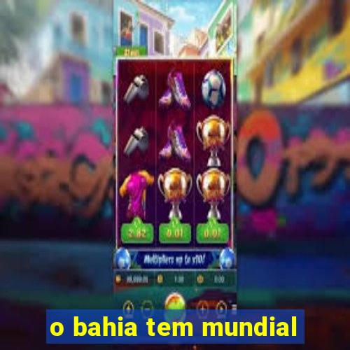 o bahia tem mundial