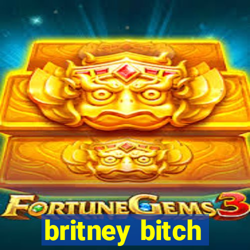 britney bitch