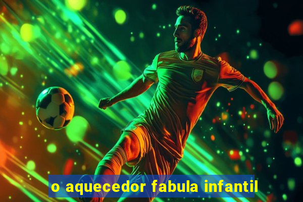 o aquecedor fabula infantil