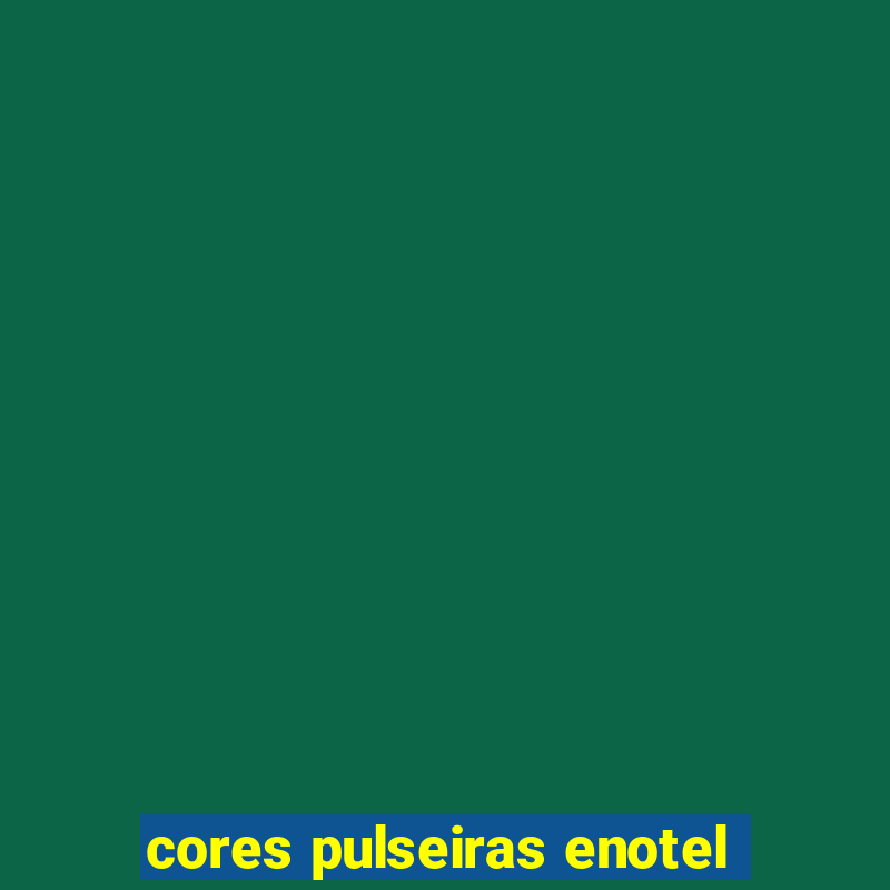 cores pulseiras enotel