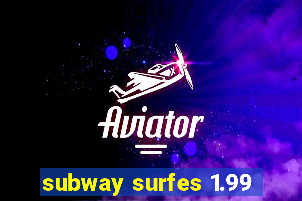 subway surfes 1.99