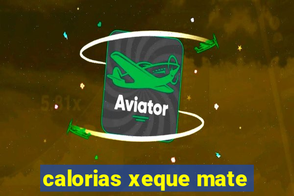 calorias xeque mate