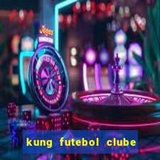 kung futebol clube dublado completo